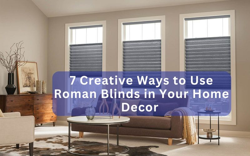 7 Creative Ways to Use Roman Blinds in Home Decor