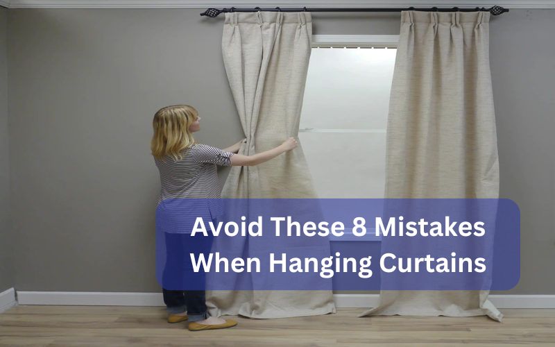 Avoid These 8 Mistakes When Hanging Curtains